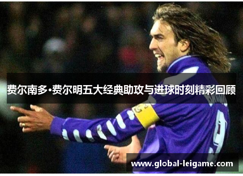 费尔南多·费尔明五大经典助攻与进球时刻精彩回顾
