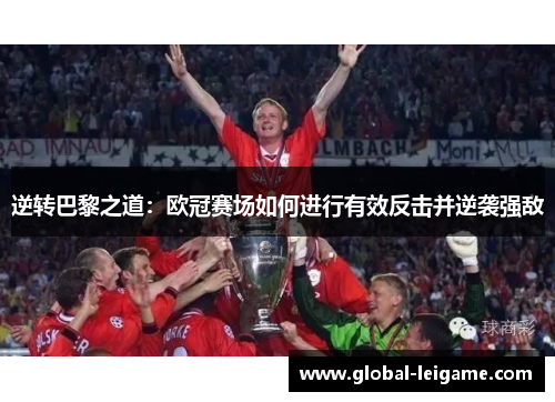 逆转巴黎之道：欧冠赛场如何进行有效反击并逆袭强敌