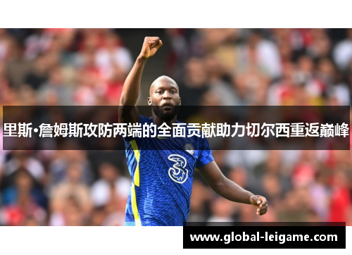 里斯·詹姆斯攻防两端的全面贡献助力切尔西重返巅峰