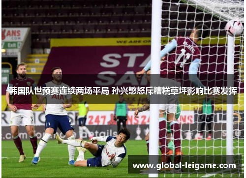 韩国队世预赛连续两场平局 孙兴慜怒斥糟糕草坪影响比赛发挥