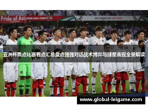 亚洲杯焦点比赛看点汇总盘点强强对话战术博弈与球星表现全景解读 亚洲杯焦点比赛看点汇总盘点强强对话战术博弈与球星表现全景解读
